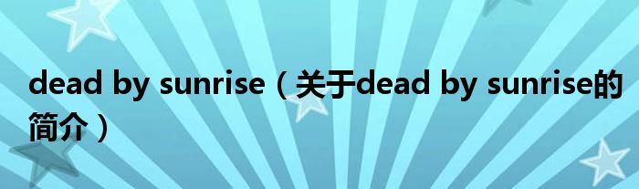 dead by sunrise（关于dead by sunrise的简介）