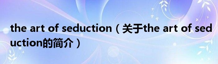 the art of seduction（关于the art of seduction的简介）