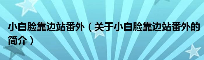 小白脸靠边站番外（关于小白脸靠边站番外的简介）