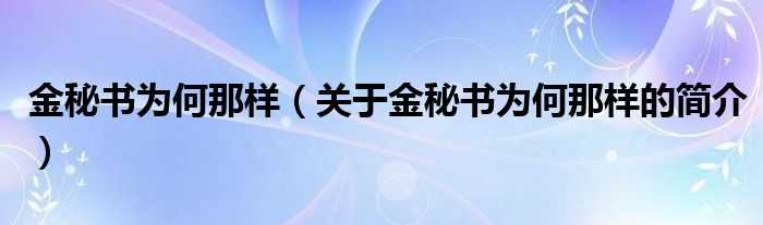 金秘书为何那样（关于金秘书为何那样的简介）