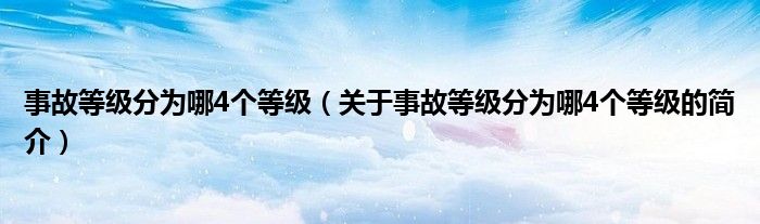 事故等级分为哪4个等级（关于事故等级分为哪4个等级的简介）