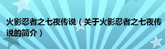 火影忍者之七夜传说（关于火影忍者之七夜传说的简介）