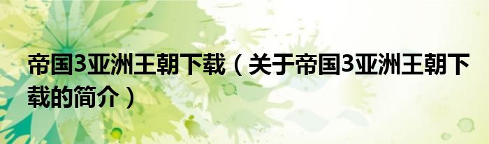 帝国3亚洲王朝下载（关于帝国3亚洲王朝下载的简介）