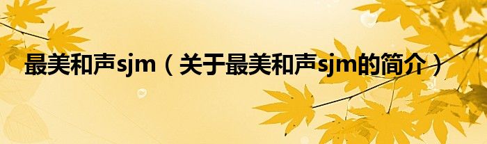 最美和声sjm（关于最美和声sjm的简介）