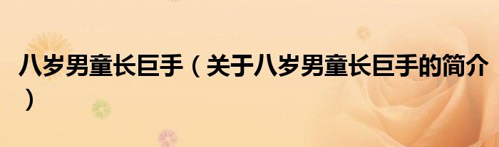 八岁男童长巨手（关于八岁男童长巨手的简介）