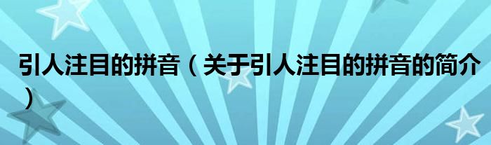 引人注目的拼音（关于引人注目的拼音的简介）