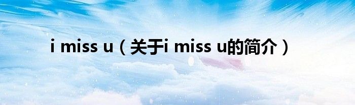 i miss u（关于i miss u的简介）
