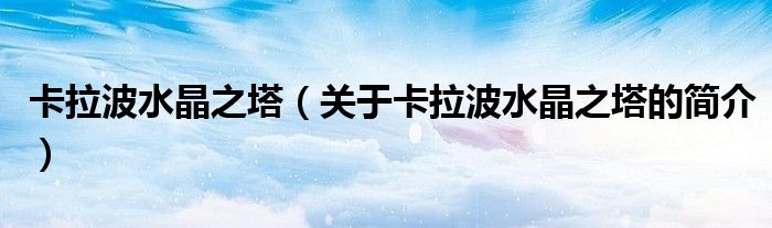 卡拉波水晶之塔（关于卡拉波水晶之塔的简介）