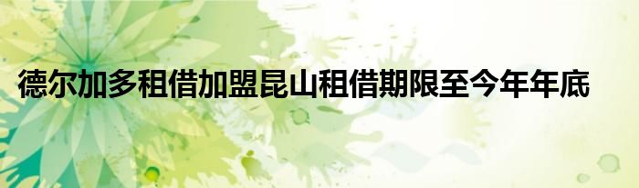 德尔加多租借加盟昆山租借期限至今年年底