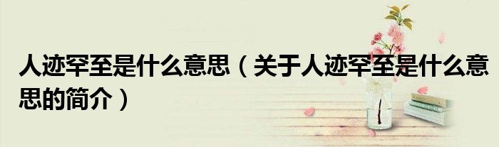 人迹罕至是什么意思（关于人迹罕至是什么意思的简介）