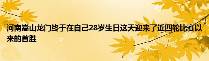 河南嵩山龙门终于在自己28岁生日这天迎来了近四轮比赛以来的首胜