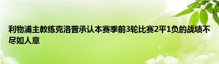 利物浦主教练克洛普承认本赛季前3轮比赛2平1负的战绩不尽如人意