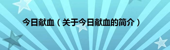 今日献血（关于今日献血的简介）