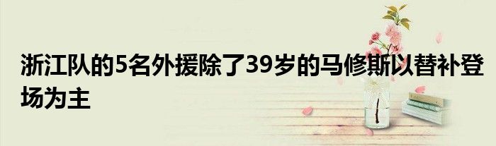 浙江队的5名外援除了39岁的马修斯以替补登场为主