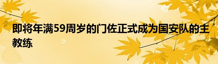 即将年满59周岁的门佐正式成为国安队的主教练