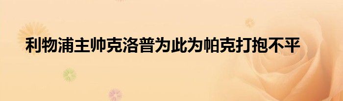 利物浦主帅克洛普为此为帕克打抱不平
