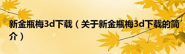 新金瓶梅3d下载（关于新金瓶梅3d下载的简介）