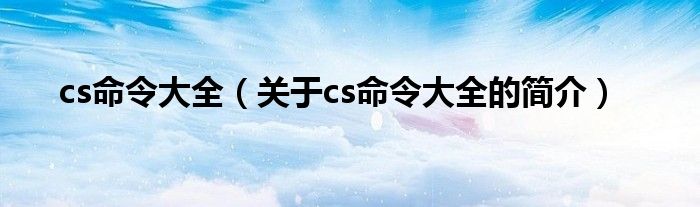 cs命令大全（关于cs命令大全的简介）