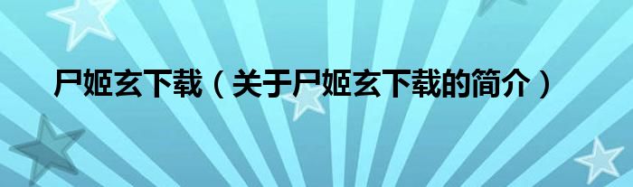 尸姬玄下载（关于尸姬玄下载的简介）