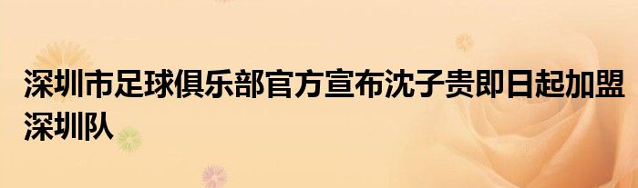 深圳市足球俱乐部官方宣布沈子贵即日起加盟深圳队