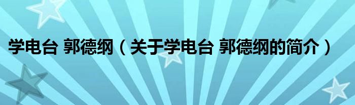 学电台 郭德纲（关于学电台 郭德纲的简介）