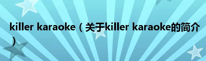 killer karaoke（关于killer karaoke的简介）