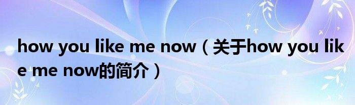 how you like me now（关于how you like me now的简介）