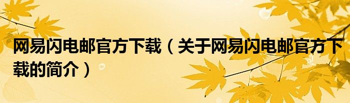 网易闪电邮官方下载（关于网易闪电邮官方下载的简介）