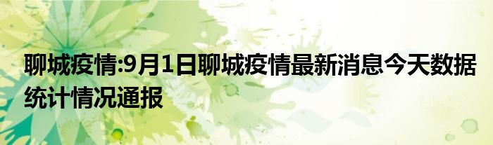 聊城疫情:9月1日聊城疫情最新消息今天数据统计情况通报