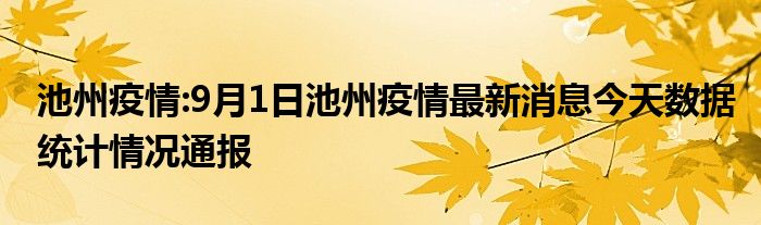 池州疫情:9月1日池州疫情最新消息今天数据统计情况通报