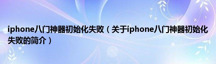 iphone八门神器初始化失败（关于iphone八门神器初始化失败的简介）