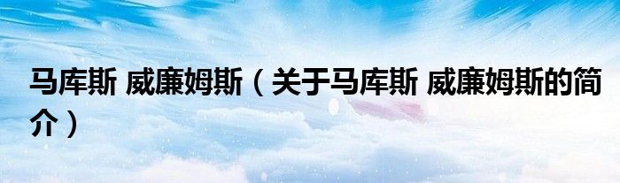 马库斯 威廉姆斯（关于马库斯 威廉姆斯的简介）