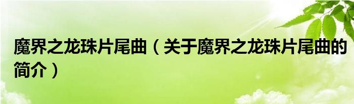 魔界之龙珠片尾曲（关于魔界之龙珠片尾曲的简介）