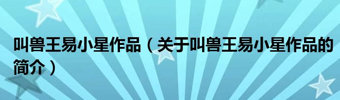 叫兽王易小星作品（关于叫兽王易小星作品的简介）