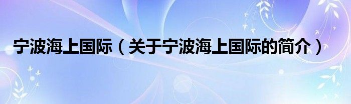 宁波海上国际（关于宁波海上国际的简介）