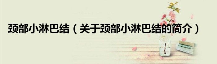 颈部小淋巴结（关于颈部小淋巴结的简介）