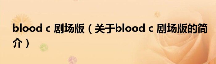 blood c 剧场版（关于blood c 剧场版的简介）