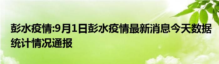 彭水疫情:9月1日彭水疫情最新消息今天数据统计情况通报