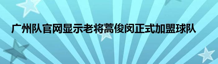 广州队官网显示老将蒿俊闵正式加盟球队