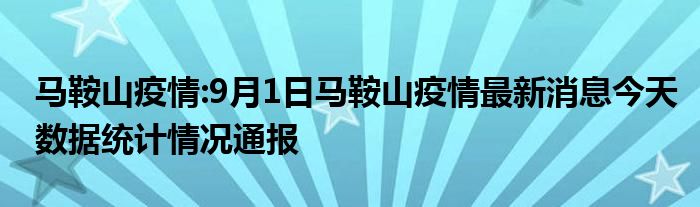 马鞍山疫情:9月1日马鞍山疫情最新消息今天数据统计情况通报