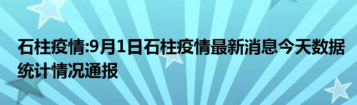 石柱疫情:9月1日石柱疫情最新消息今天数据统计情况通报