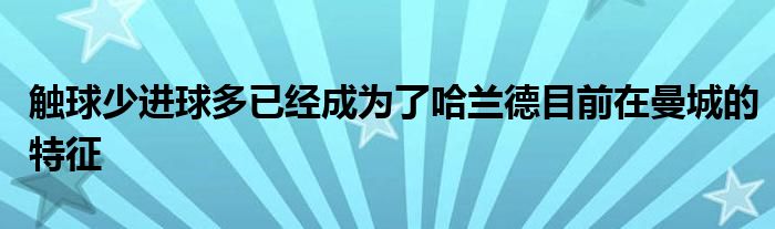 触球少进球多已经成为了哈兰德目前在曼城的特征