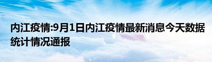 内江疫情:9月1日内江疫情最新消息今天数据统计情况通报