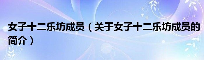女子十二乐坊成员（关于女子十二乐坊成员的简介）