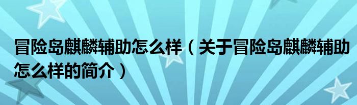 冒险岛麒麟辅助怎么样（关于冒险岛麒麟辅助怎么样的简介）