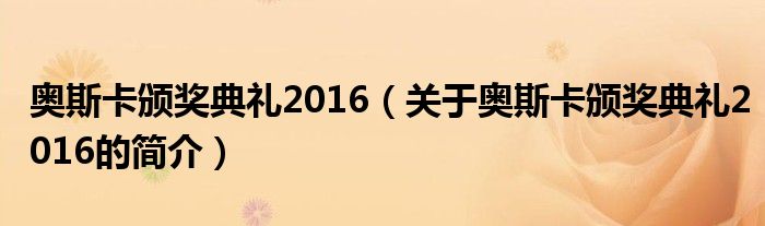 奥斯卡颁奖典礼2016（关于奥斯卡颁奖典礼2016的简介）