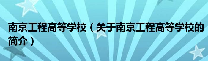 南京工程高等学校（关于南京工程高等学校的简介）