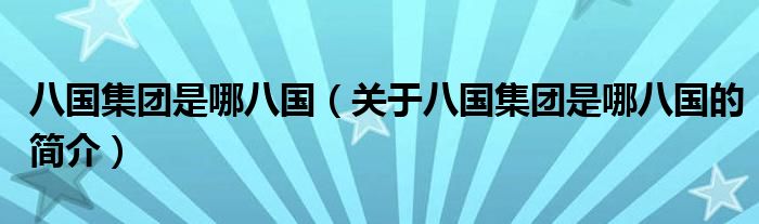 八国集团是哪八国（关于八国集团是哪八国的简介）