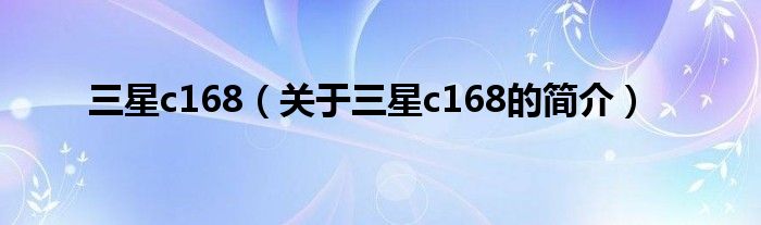 三星c168（关于三星c168的简介）