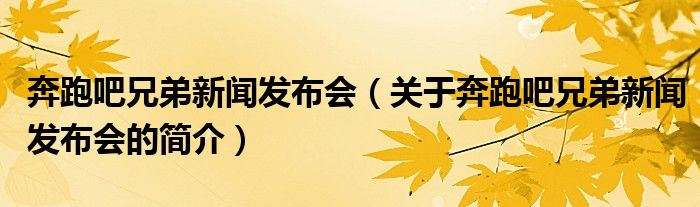 奔跑吧兄弟新闻发布会（关于奔跑吧兄弟新闻发布会的简介）